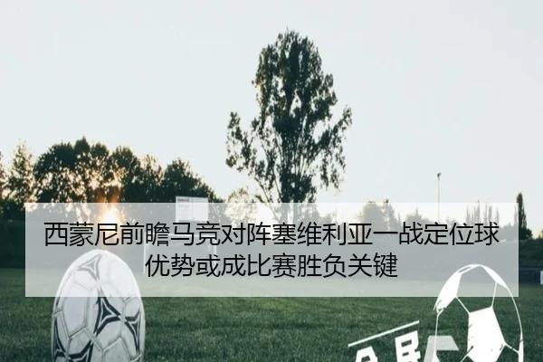 西蒙尼前瞻马竞对阵塞维利亚一战定位球优势或成比赛胜负关键