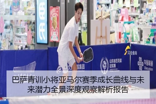 巴萨青训小将亚马尔赛季成长曲线与未来潜力全景深度观察解析报告