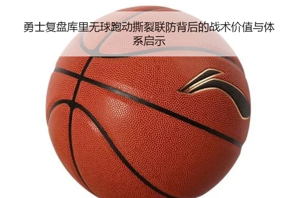勇士复盘库里无球跑动撕裂联防背后的战术价值与体系启示